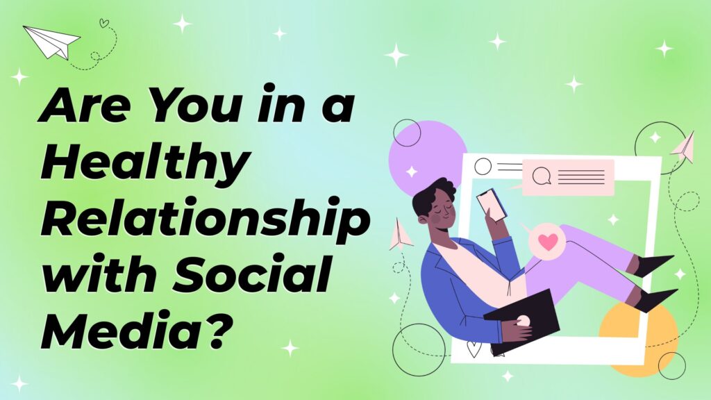 Are You in a Healthy Relationship with Social Media?